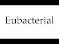 How to Pronounce Eubacterial