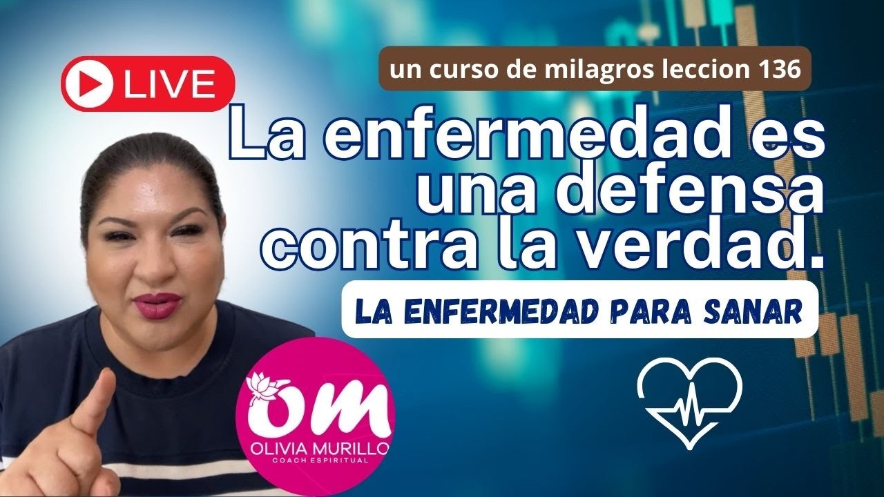 Lección 136. La enfermedad es una DEFENSA CONTRA LA VERDAD. Un curso de Milagros con Olivia Murillo
