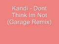 Kandi - Dont Think Im Not (Garage Remix)