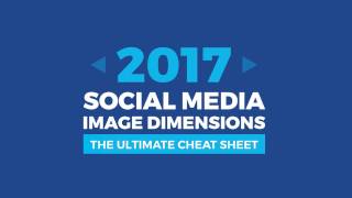 Full Social Media Image Dimensions 2017 | The Ultimate Cheat Sheet Update