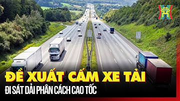 Đề xuất cấm xe tải đi sát dải phân cách cao tốc | Tin tức