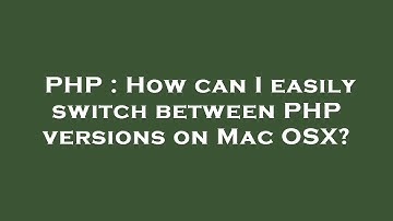 PHP : How can I easily switch between PHP versions on Mac OSX?
