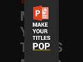 Make Your PowerPoint Titles Pop: #powerpointtips