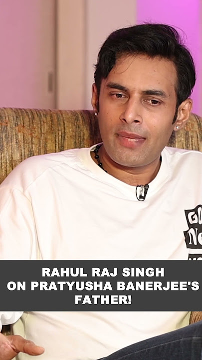 Rahul Raj Singh on Pratyusha Banerjee's father!