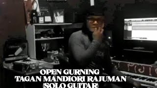 OPEN GURNING - TAGAN MANDIORI RAJUMAN (SOLO GUITAR)