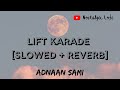 Lift Karadey Slowed + Reverb | Adnaan Sami | Lofi | #lofi, #bollywoodlofi, #adnaansami, #slowed |