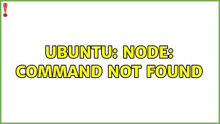 Ubuntu: node: command not found (5 solutions!)