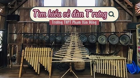 Tìm hiểu nhạc cụ dân tộc truyền thống đàn T’rưng | trường THPT Phạm Văn Đồng Gia Lai