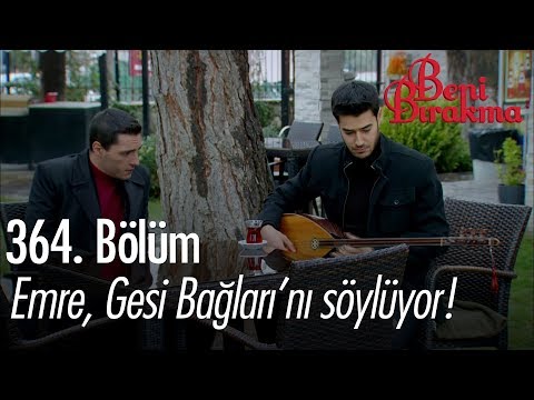 Emre, Gesi Bağları'nı söylüyor! - Beni Bırakma Özel Sahneler