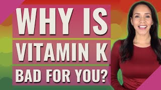 Why is vitamin K bad for you