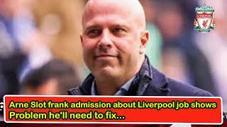 Arne Slot's Candid Admission Reveals Challenge Ahead at Liverpool | Liverpool fc news today