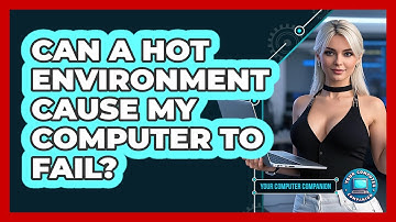 Can A Hot Environment Cause My Computer To Fail?