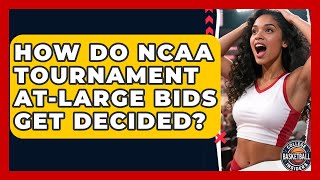 How Do NCAA Tournament At-large Bids Get Decided? - College Basketball Insiders