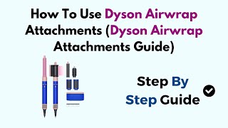 How To Use Dyson Airwrap Attachments (Dyson Airwrap Attachments Guide)