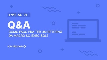 Scriptcase - Aula aberta: como faço pra ter um retorno da macro sc_exec_sql?