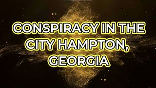 CONSPIRACY IN THE CITY OF HAMPTON GEORGIA