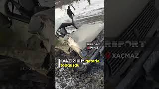 Vaz-21011 Qatarla Toqquşdu Ölən Var Görüntülər