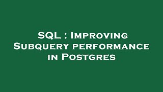 SQL : Improving Subquery performance in Postgres