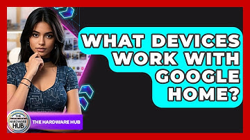 What Devices Work With Google Home? - The Hardware Hub