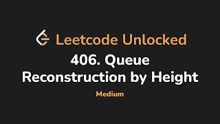 406. Queue Reconstruction by Height | Leetcode Unlocked - Python