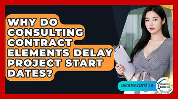 Why Do Consulting Contract Elements Delay Project Start Dates? - Consulting Career Hub