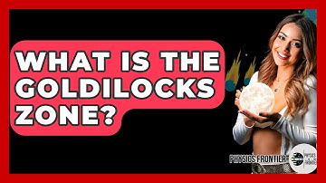 What Is The Goldilocks Zone? - Physics Frontier