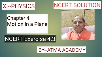XI-Physics, NCERT Solutions, Chapter 4, Motion in a Plane, Question 4.3. BY- Atma Academy.