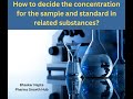 How to decide the concentration for the sample and standard in related substances?