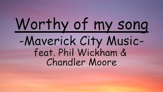 Worthy of my song - Maverick City Music feat. Phil Wickham & Chandler Moore //(LYRICS)//