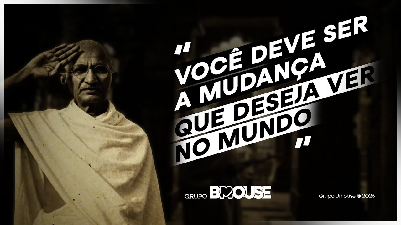 Você deve ser a mudança que deseja ver no mundo.