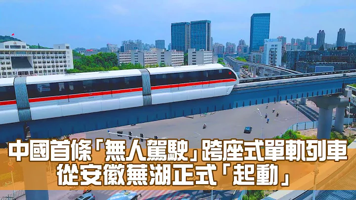 中国首条「无人驾驶」跨座式单轨列车　从安徽芜湖正式「起动」 - 天天要闻