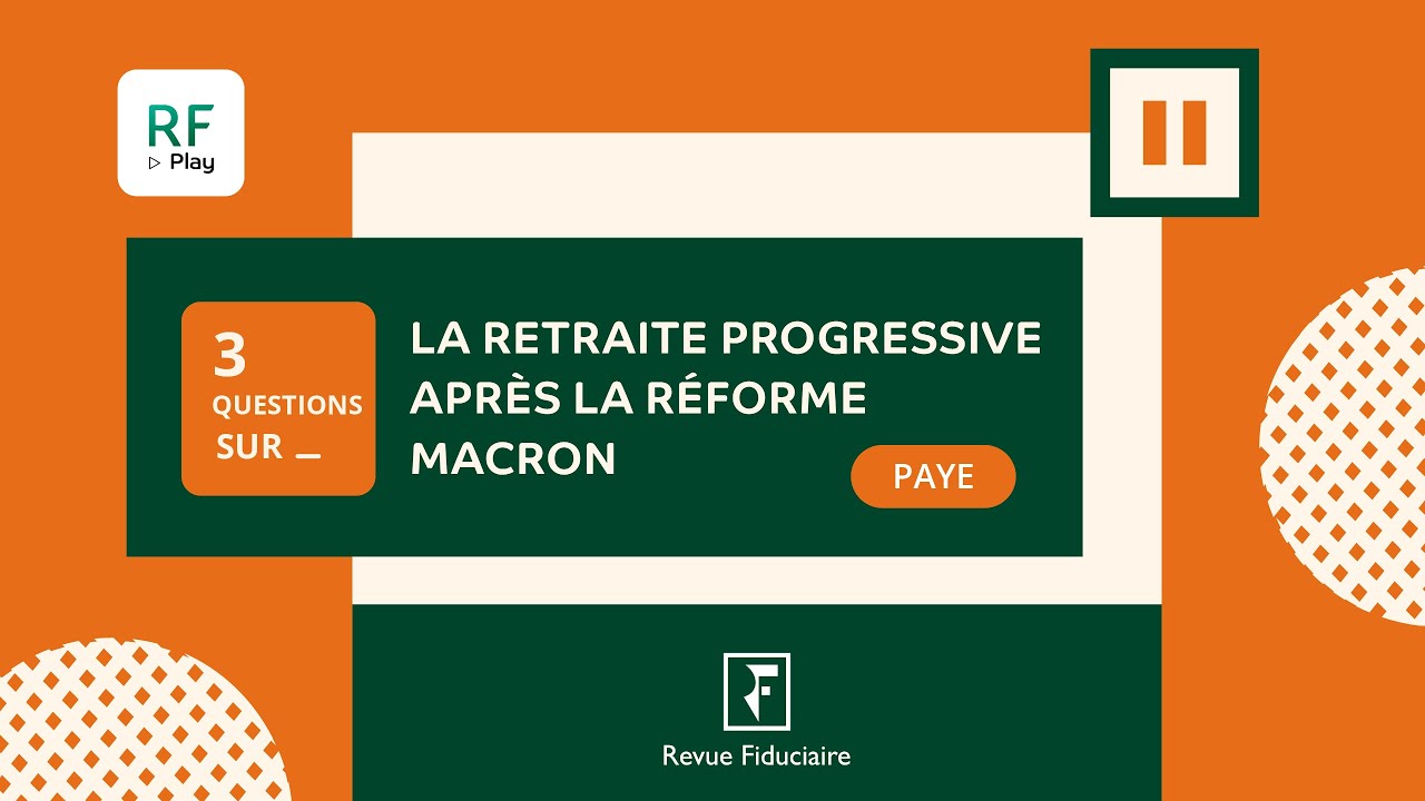 3 Questions sur la retraite progressive après la réforme des retraites Macron