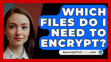 Which Files Do I Need To Encrypt? - SecurityFirstCorp.com