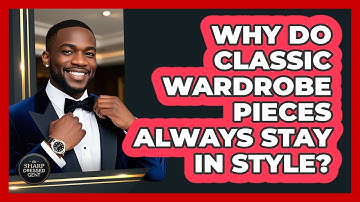 Why Do Classic Wardrobe Pieces Always Stay In Style? - The Sharp Dressed Gent