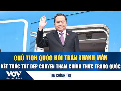 National Assembly Chairman Tran Thanh Man successfully concludes official visit to China | VOV
