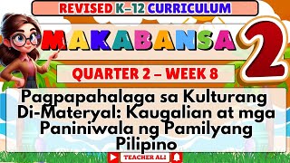 MAKABANSA 2 QUARTER 2 WEEK 8 REVISED K-12 - PAGPAPAHALAGA SA KULTURANG DI-MATERYAL: KAUGALIAN AT...