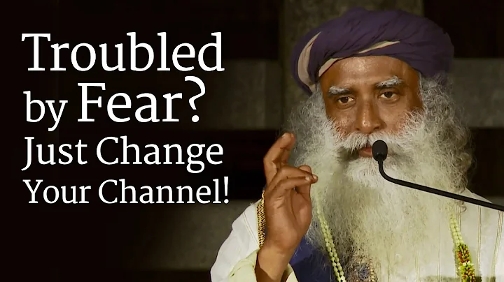 Troubled by Fear? Just Change Your Channel! - Sadhguru - DayDayNews