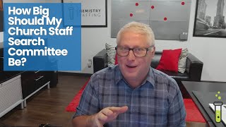 Church Staff Search Committees - How Big Should They Be?  And Who Should We Ask? How to Hire Well