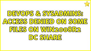 DevOps & SysAdmins: Access denied on some files on Win2008R2 DC share (2 Solutions!!) Net Worth