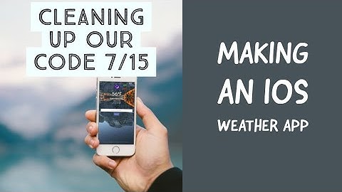 Making An iOS Weather App - Cleaning Up Our Code 7/15