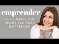 Lo primero que necesitas para Emprender