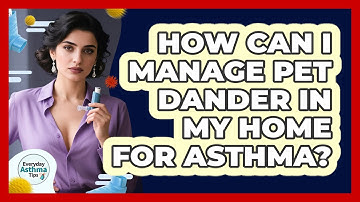 How Can I Manage Pet Dander In My Home For Asthma? - Everyday Asthma Tips