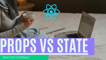ReactJS Basics: Props vs State