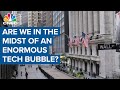 Are we in the midst of an enormous tech bubble?