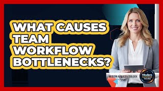 What Causes Team Workflow Bottlenecks?