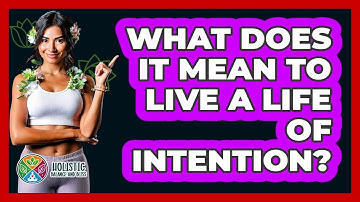 What Does It Mean To Live A Life Of Intention? - Holistic Balance And Bliss