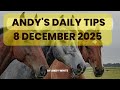Andy's Daily Tips for Horse Racing, Monday 8th December, 2025