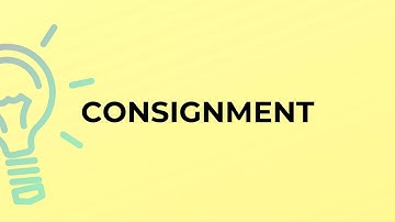 What is the meaning of the word CONSIGNMENT?