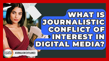 What Is Journalistic Conflict Of Interest In Digital Media? - Journalism Explained