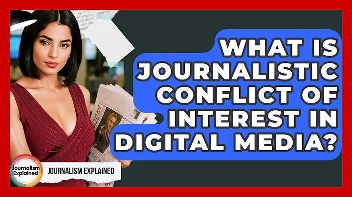 What Is Journalistic Conflict Of Interest In Digital Media? - Journalism Explained